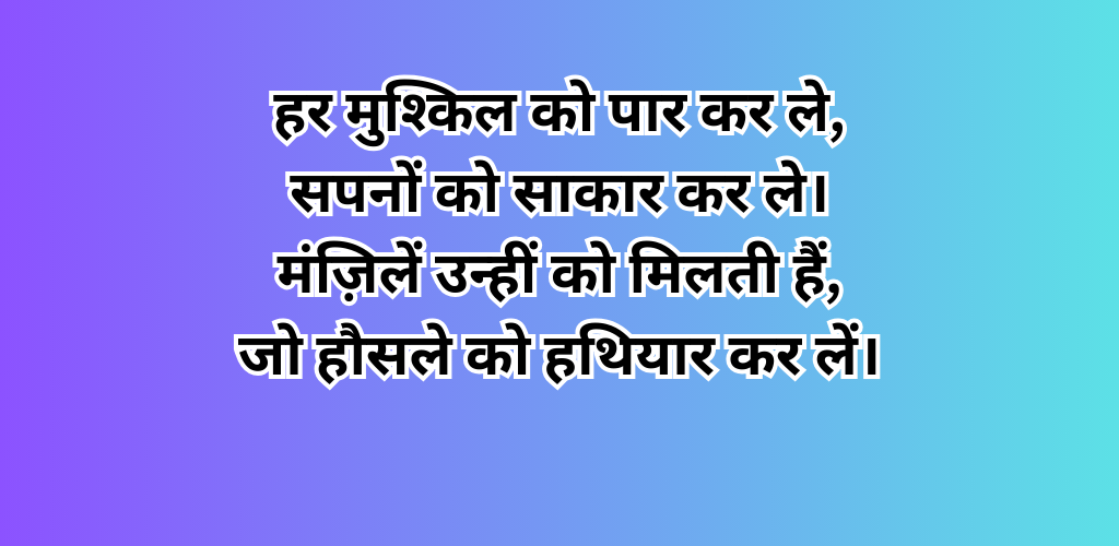 हर मुश्किल को पार कर ले, सपनों को साकार कर ले। मंज़िलें उन्हीं को मिलती हैं, जो हौसले को हथियार कर लें।